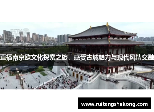 直播南京欧文化探索之旅，感受古城魅力与现代风情交融